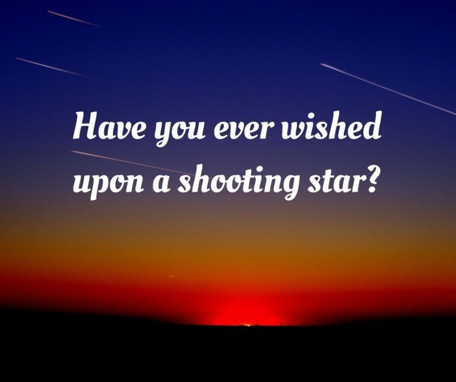 Have you ever wished upon a shooting star?